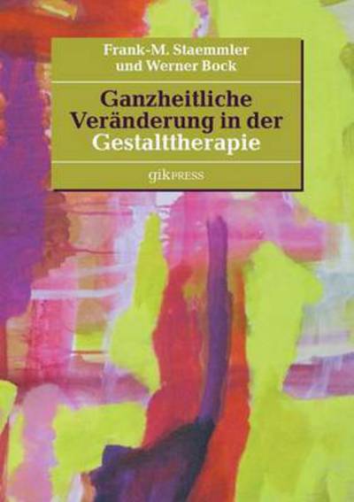 Cover for Staemmler, Frank-M (Co-founder and Co-director, Zentrum fur Gestalttherapie, Wurzburg, Germany) · Ganzheitliche Veranderung in der Gestalttherapie (Taschenbuch) (2016)