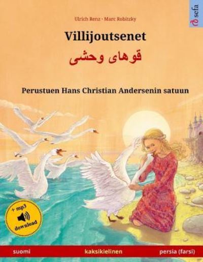 Villijoutsenet - Khoo'haye wahshee. Kaksikielinen lastenkirja perustuen Hans Christian Andersenin satuun (suomi - persia / farsi / dari) - Ulrich Renz - Książki - Sefa - 9783739955896 - 16 czerwca 2017