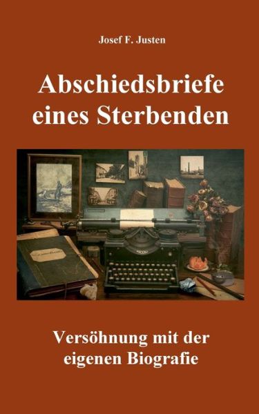 Cover for Josef F Justen · Abschiedsbriefe eines Sterbenden: Versoehnung mit der eigenen Biografie (Paperback Book) (2020)