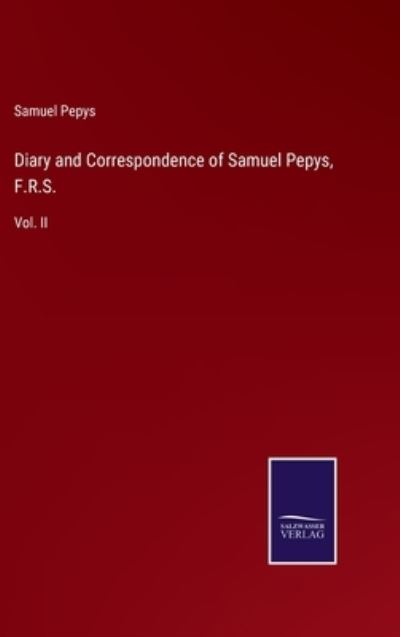 Diary and Correspondence of Samuel Pepys, F.R.S. - Samuel Pepys - Livros - Salzwasser-Verlag Gmbh - 9783752530896 - 4 de novembro de 2021