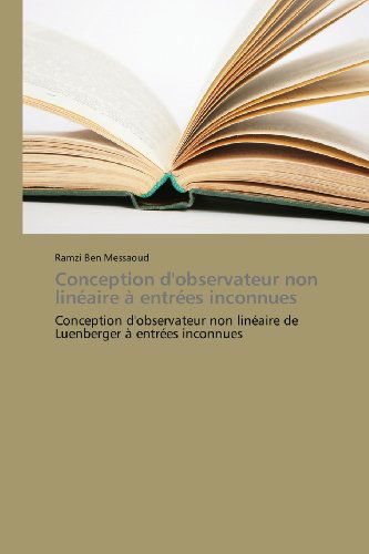 Cover for Ramzi Ben Messaoud · Conception D'observateur Non Linéaire À Entrées Inconnues: Conception D'observateur Non Linéaire De Luenberger À Entrées Inconnues (Paperback Book) [French edition] (2018)