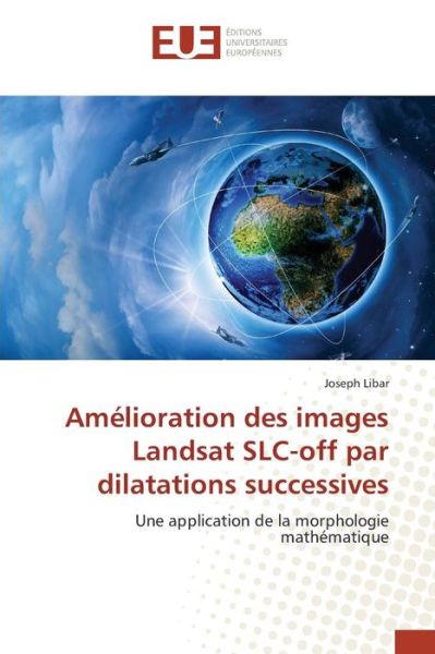 Cover for Libar Joseph · Amelioration Des Images Landsat Slc-off Par Dilatations Successives (Paperback Book) (2018)