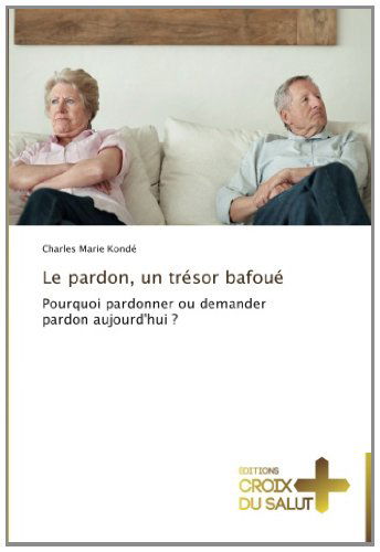 Cover for Charles Marie Kondé · Le Pardon, Un Trésor Bafoué: Pourquoi Pardonner Ou Demander Pardon Aujourd'hui ? (Pocketbok) [French edition] (2018)