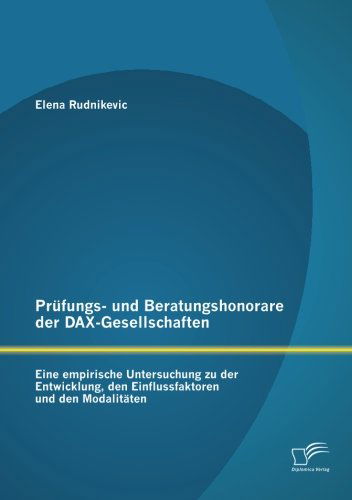 Prufungs- Und Beratungshonorare Der Dax-gesellschaften: Eine Empirische Untersuchung Zu Der Entwicklung, den Einflussfaktoren Und den Modalitaten - Elena Rudnikevic - Books - Diplomica Verlag GmbH - 9783842857896 - July 16, 2013