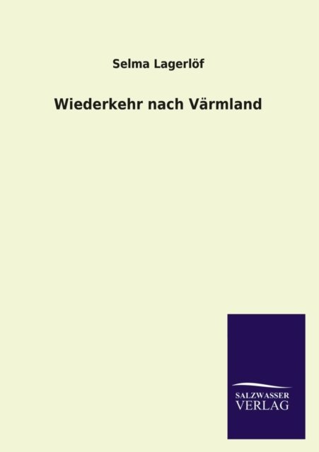 Wiederkehr Nach Varmland - Selma Lagerlof - Libros - Salzwasser-Verlag GmbH - 9783846028896 - 18 de marzo de 2013