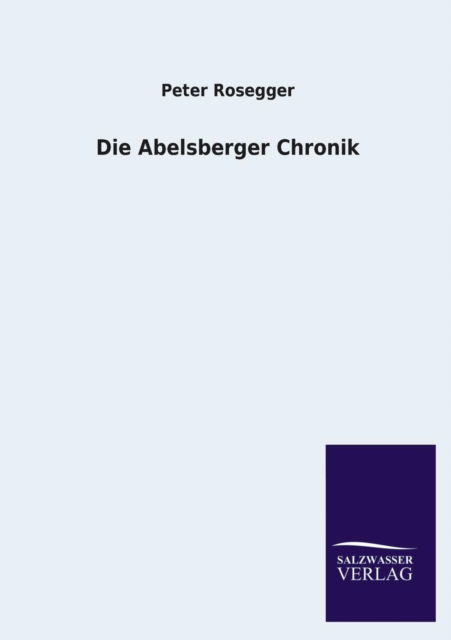 Cover for Peter Rosegger · Die Abelsberger Chronik (Paperback Book) [German edition] (2013)