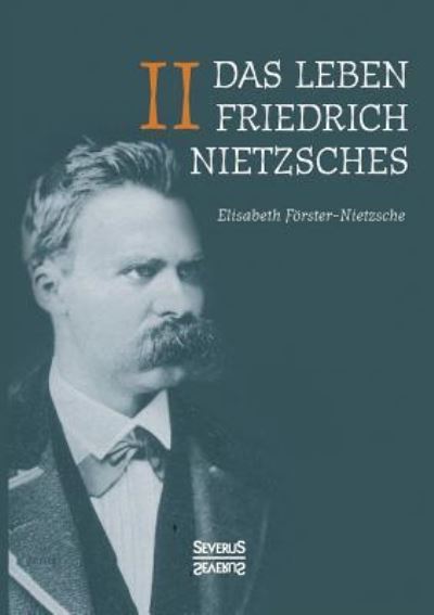 Das Leben Friedrich Nietzsches. Biografie in zwei Banden. Bd 2 - Elisabeth Foerster-Nietzsche - Books - Severus - 9783863478896 - July 4, 2017