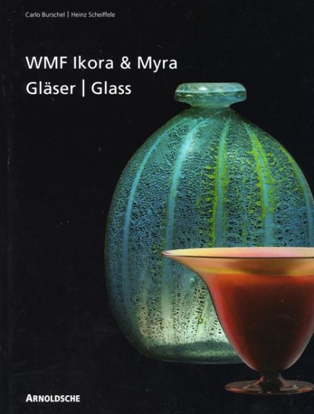 Cover for Heinz Scheiffele · Ikora and Myra Glass by WMF: One-of-a-Kind and Mass-Produced Art Glass from the 1920s to the 1950s (Gebundenes Buch) (2003)