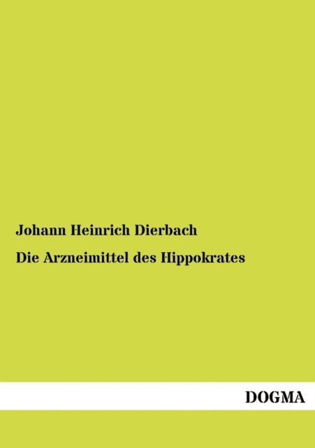 Die Arzneimittel des Hippokrates - Johann Heinrich Dierbach - Książki - Dogma - 9783954545896 - 8 czerwca 2012