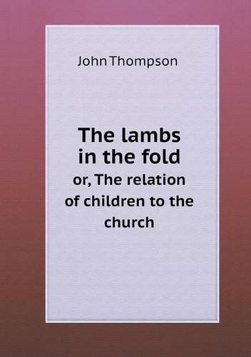 Cover for John Thompson · The Lambs in the Fold Or, the Relation of Children to the Church (Paperback Book) (2013)