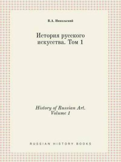 History of Russian Art. Volume 1 - V a Nikolskij - Kirjat - Book on Demand Ltd. - 9785519409896 - perjantai 30. tammikuuta 2015