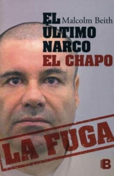 Cover for Malcolm Beith · El ultimo narco: El Chapo la fuga / The Last Narco: Hunting El Chapo, the World's Most-Wanted Drug Lord (Paperback Book) (2015)