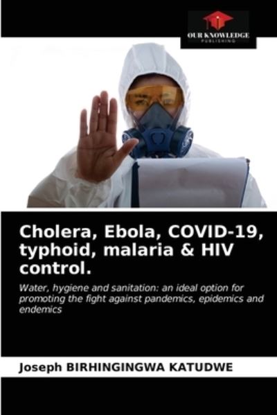 Cover for Joseph Birhingingwa Katudwe · Cholera, Ebola, COVID-19, typhoid, malaria &amp; HIV control. (Paperback Book) (2021)