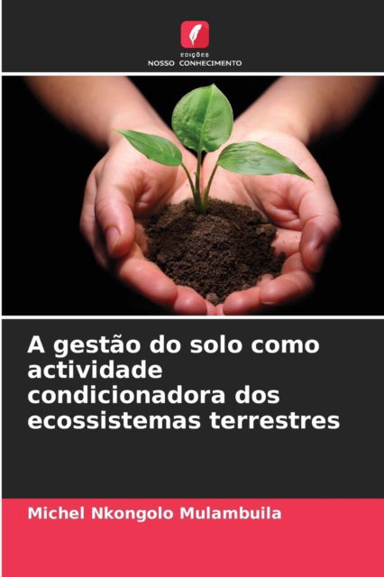 Cover for Michel Nkongolo Mulambuila · A gestao do solo como actividade condicionadora dos ecossistemas terrestres (Paperback Book) (2021)