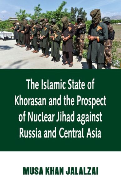 Cover for Musa Jalalzai · Islamic State of Khorasan and the Prospect of Nuclear Jihad against Russia and Central Asia (Taschenbuch) (2020)