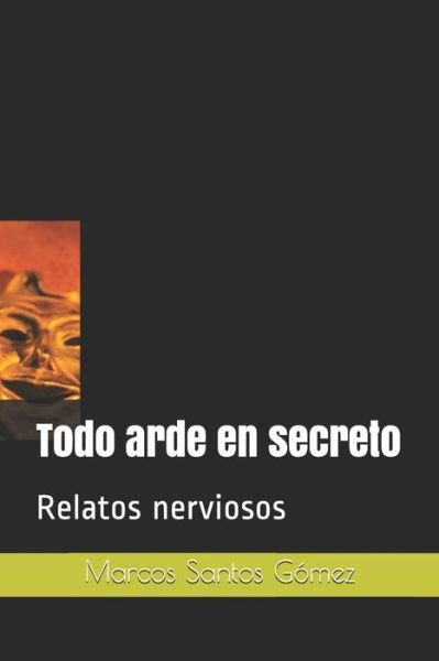 Cover for Marcos Santos Gomez · Todo arde en secreto (Paperback Book) (2019)