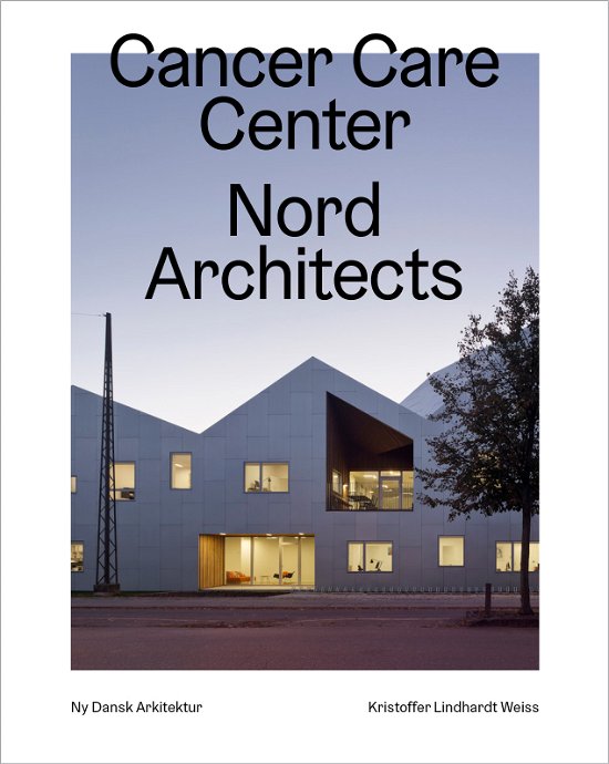 Cover for Kristoffer Lindhardt Weiss · Ny dansk arkitektur: Cancer Care Center, Nord Architects  – Ny dansk arkitektur Bd. 6 (Innbunden bok) [1. utgave] (2020)