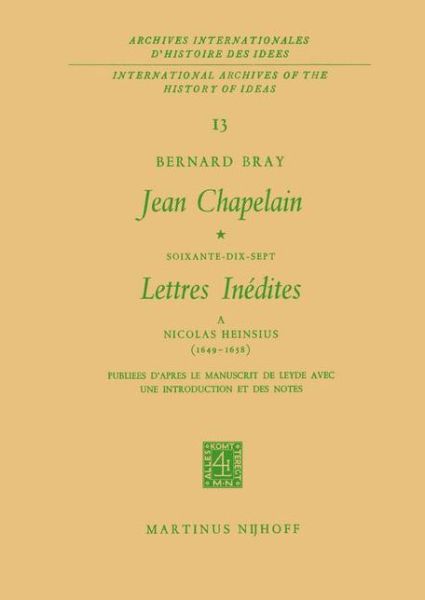 Jean Chapelain Soixante-Dix-Sept Lettres Inedites a Nicolas Heinsius (1649-1658): Publiees D'Apres le Manuscrit de Leyde Avec Une Introduction et des Notes - International Archives of the History of Ideas / Archives Internationales d'Histoire des Idees - Bernard Bray - Books - Springer - 9789024701896 - July 31, 1965