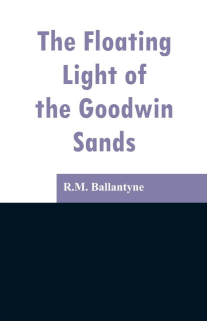 Cover for Robert Michael Ballantyne · The Floating Light of the Goodwin Sands (Paperback Book) (2019)