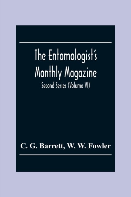 Cover for C G Barrett · The Entomologist'S Monthly Magazine; Second Series (Volume Vi) (Pocketbok) (2020)