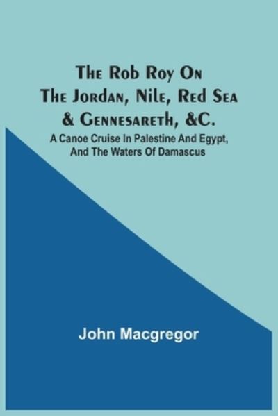 Cover for John Macgregor · The Rob Roy On The Jordan, Nile, Red Sea &amp; Gennesareth, &amp;C. (Pocketbok) (2021)