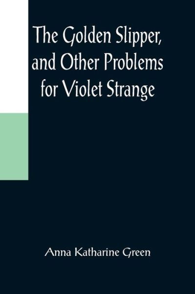 Cover for Anna Katharine Green · The Golden Slipper, and Other Problems for Violet Strange (Paperback Book) (2022)