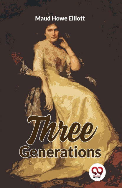 Three Generations - Maud Howe Elliott - Books - Double 9 Books LLP - 9789358019896 - January 5, 2023