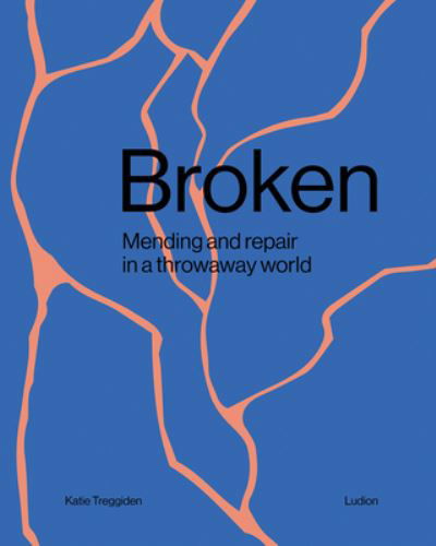 Cover for Katie Treggiden · Broken: Mending and repair in a throwaway world (Hardcover Book) (2023)