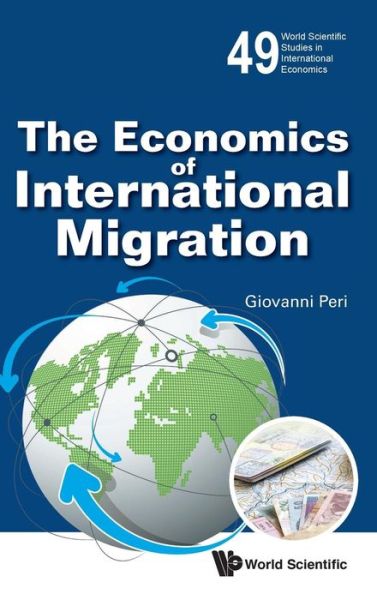 Cover for Peri, Giovanni (Univ Of California, Davis, Usa) · Economics Of International Migration, The - World Scientific Studies in International Economics (Hardcover Book) (2016)