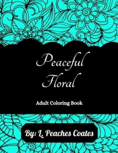 Cover for L Peaches Coates · Peaceful Floral Adult Coloring Bok (Paperback Book) (2021)