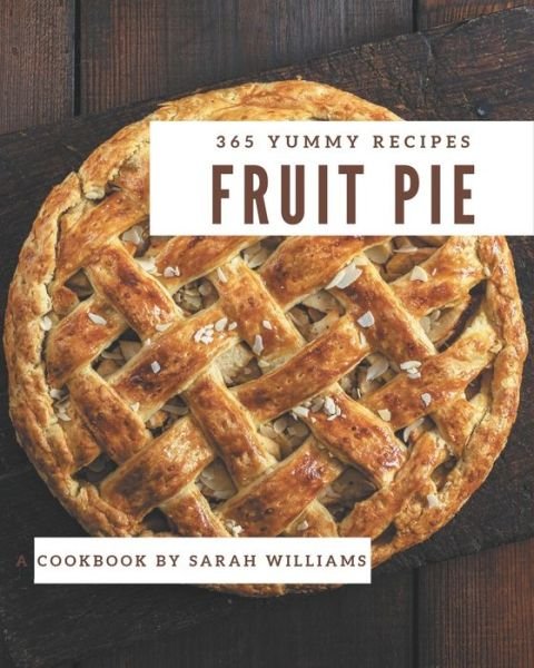 Cover for Sarah Williams · 365 Yummy Fruit Pie Recipes (Pocketbok) (2020)