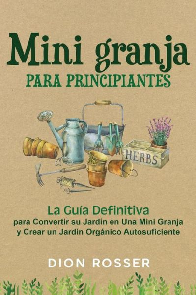 Mini granja para principiantes - Dion Rosser - Livros - Independently Published - 9798580575896 - 12 de dezembro de 2020