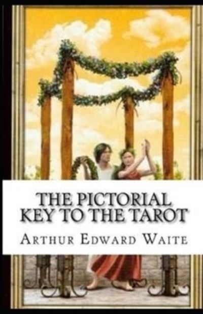 The Pictorial Key To The Tarot Illustrated - Arthur Edward Waite - Books - Independently Published - 9798583897896 - December 19, 2020