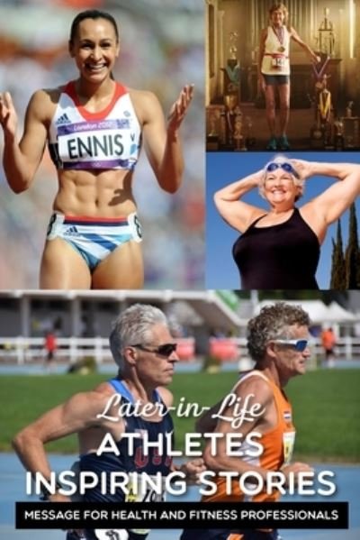 Cover for Iona Goethe · Later-in-life Athletes Inspiring Stories Message For Health And Fitness Professionals (Taschenbuch) (2021)