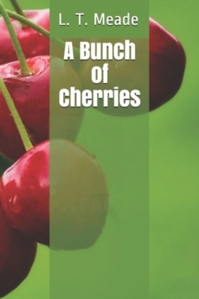 A Bunch of Cherries - L T Meade - Books - Independently Published - 9798652733896 - September 11, 2020