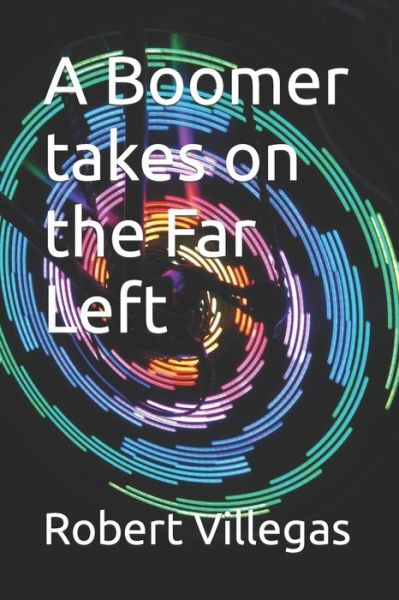 Cover for Robert Villegas · A Boomer takes on the Far Left - Villegas Politics (Paperback Book) (2020)