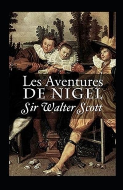 Les Aventures de Nigel Annote - Sir Walter Scott - Books - Independently Published - 9798739586896 - April 17, 2021