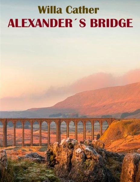 Alexander's Bridge - Willa Cather - Livros - Independently Published - 9798747295896 - 1 de maio de 2021