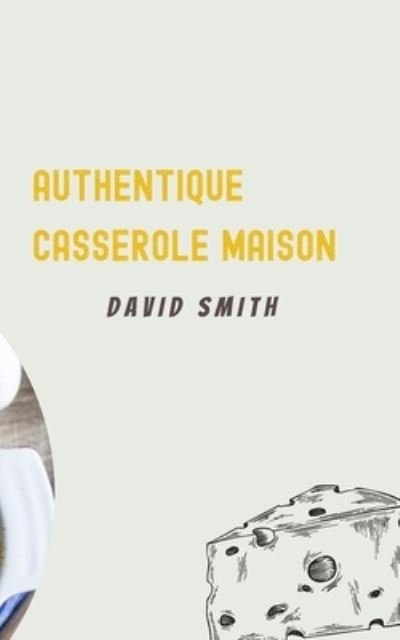 Authentique Casserole Maison - David Smith - Böcker - Independently Published - 9798846211896 - 12 augusti 2022
