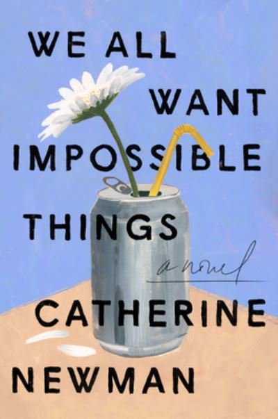 Cover for Catherine Newman · We All Want Impossible Things: A Novel (Gebundenes Buch) (2022)