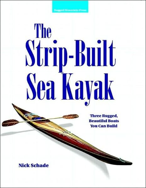 Cover for Nick Schade · The Strip-Built Sea Kayak: Three Rugged, Beautiful Boats You Can Build (Paperback Book) [Ed edition] (1998)