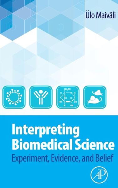 Cover for Maivali, UElo (University of Tartu, Faculty of Science and Technology, Institute of Technology, Tartu, Estonia) · Interpreting Biomedical Science: Experiment, Evidence, and Belief (Hardcover Book) (2015)