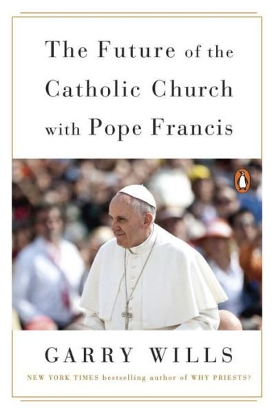 Cover for Garry Wills · The Future Of The Catholic Church With Pope Francis (Pocketbok) (2016)