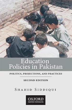 Cover for Siddiqui, Shahid (Dean, Faculty of Social Sciences, Media Studies, Art and Design, Dean, Faculty of Social Sciences, Media Studies, Art and Design, Lahore School of Economics) · Education Policies in Pakistan: Politics, Projections, and Practices (Paperback Bog) [2 Revised edition] (2022)
