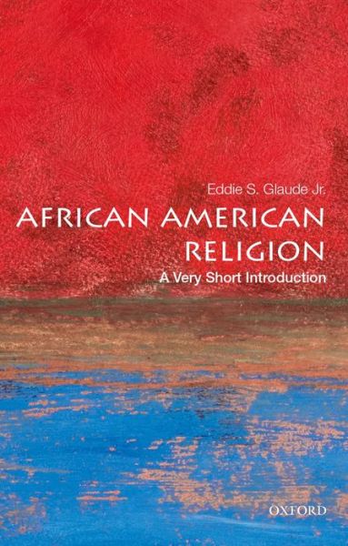 Cover for Glaude Jr., Eddie S. (William S. Tod Professor of Religion and African American Studies, William S. Tod Professor of Religion and African American Studies, Princeton University) · African American Religion: A Very Short Introduction - Very Short Introductions (Paperback Book) (2014)