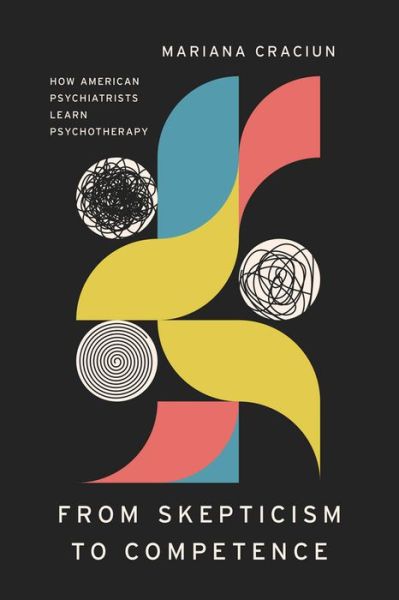 Cover for Mariana Craciun · From Skepticism to Competence: How American Psychiatrists Learn Psychotherapy - Ethnographic Encounters and Discoveries (Hardcover Book) (2024)