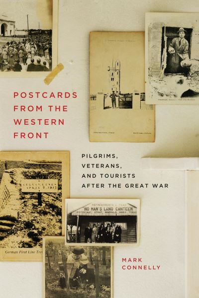 Cover for Mark Connelly · Postcards from the Western Front: Pilgrims, Veterans, and Tourists after the Great War - Human Dimensions in Foreign Policy, Military Studies, and Security Studies (Hardcover Book) (2022)