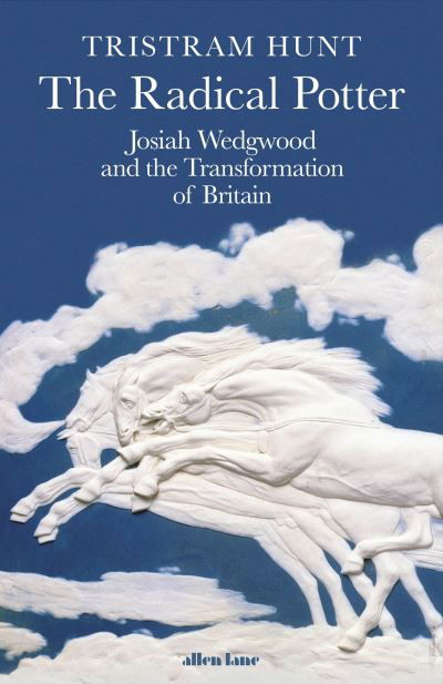 Cover for Tristram Hunt · The Radical Potter: Josiah Wedgwood and the Transformation of Britain (Hardcover Book) (2021)