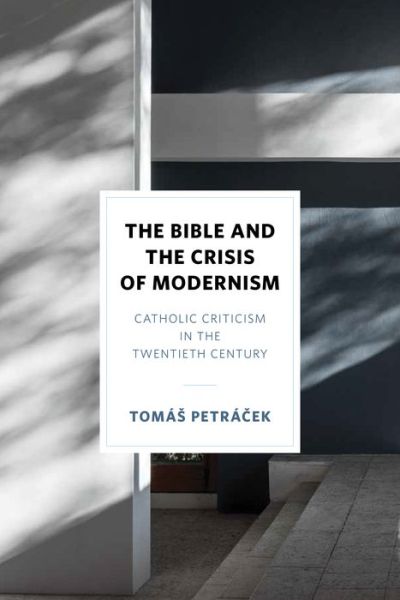 Cover for Tomas Petracek · The Bible and the Crisis of Modernism: Catholic Criticism in the Twentieth Century (Hardcover Book) (2022)