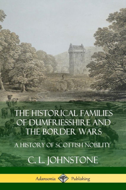 Cover for C. L. Johnstone · The Historical Families of Dumfriesshire and the Border Wars: A History of Scottish Nobility (Paperback Book) (2019)